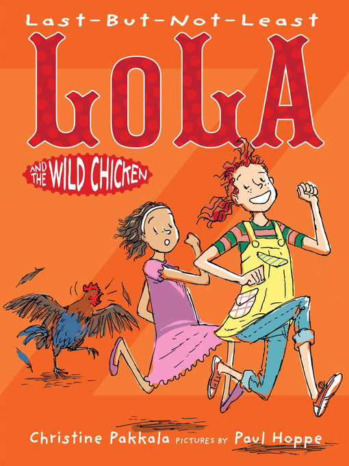 Title details for Last-But-Not-Least Lola and the Wild Chicken by Christine Pakkala - Available